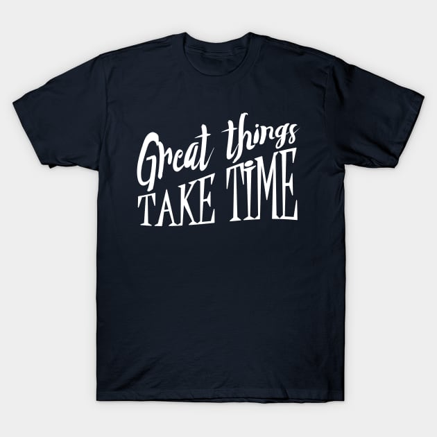 Great Things Take Time Hipster Inspirational Mantra design T-Shirt by nikkidawn74